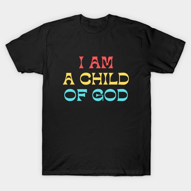 I Am A Child Of God T-Shirt by Prayingwarrior